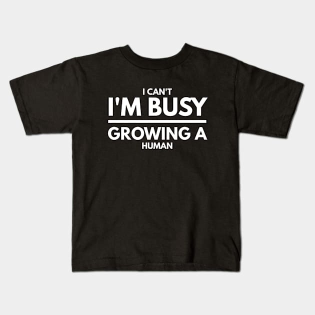 I Can't I'm Busy Growing A Human - Pregnancy Announcement Kids T-Shirt by Textee Store